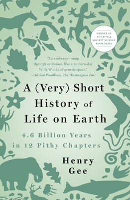 A (Very) Short History of Life on Earth: 4.6 Billion Years in 12 Pithy Chapters - Gee, Henry