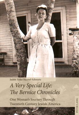 A Very Special Life: The Bernice Chronicles: One Woman's Odyssey Through Twentieth Century Jewish America - Baumel-Schwartz, Judith Tydor