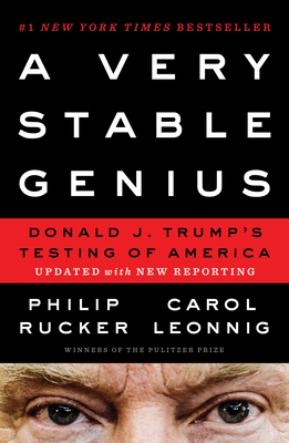 A Very Stable Genius: Donald J. Trump's Testing of America - Rucker, Philip, and Leonnig, Carol