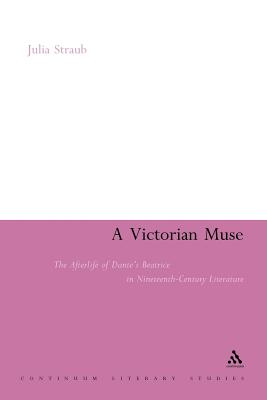 A Victorian Muse: The Afterlife of Dante's Beatrice in Nineteenth-Century Literature - Straub, Julia, Dr.