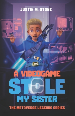 A Videogame Stole My Sister - The Metaverse Legends Series: Books 1-4 - Stone, Justin M