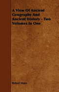 A View of Ancient Geography and Ancient History - Two Volumes in One