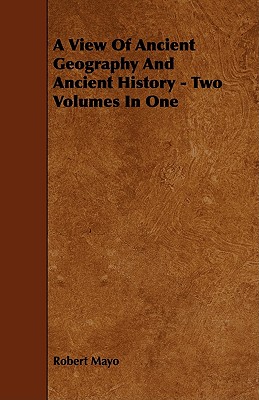 A View of Ancient Geography and Ancient History - Two Volumes in One - Mayo, Robert