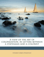 A View of the Art of Colonization, in Letters Between a Statesman and a Colonist