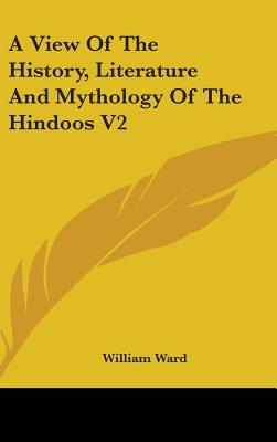 A View Of The History, Literature And Mythology Of The Hindoos V2 - Ward, William