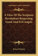 A View of the Scripture Revelations Respecting Good and Evil Angels