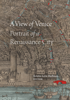 A View of Venice: Portrait of a Renaissance City - Huffman, Kristin Love (Editor)