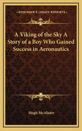 A Viking of the Sky a Story of a Boy Who Gained Success in Aeronautics