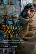 A Village Goes Mobile: Telephony, Mediation, and Social Change in Rural India