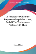 A Vindication Of Divers Important Gospel-Doctrines, And Of The Teachers And Professors Of Them