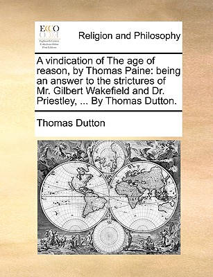 A Vindication of the Age of Reason, by Thomas Paine: Being an Answer to ...