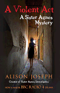 A Violent Act: A sister agnes mystery
