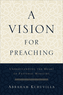 A Vision for Preaching - Understanding the Heart of Pastoral Ministry