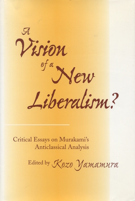 A Vision of a New Liberalism?: Critical Essays on Murakami's Anticlassical Analysis - Yamamura, Kozo (Editor)