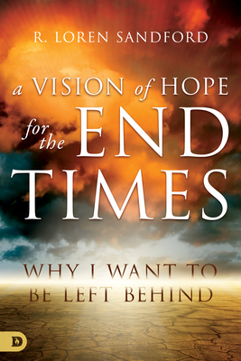 A Vision of Hope for the End Times: Why I Want to Be Left Behind - Sandford, R Loren