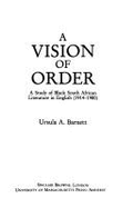 A Vision of Order: A Study of Black South African Literature in English, 1914-1980 - Barnett, Ursula A