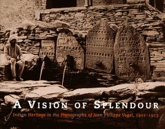 A Vision of Splendour: Indian Heritage in the Photographs of Jean Philippe Vogel, 1901-1913 - Boer, Gerda Theuns-De