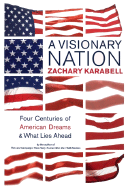 A Visionary Nation: Four Centuries of American Dreams and What Lies Ahead - Karabell, Zachary, Ph.D.