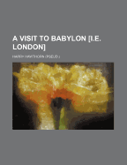 A Visit to Babylon [I.E. London] - Hawthorn, Harry