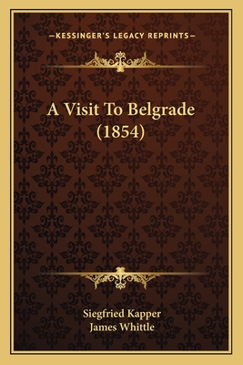 A Visit to Belgrade (1854) - Kapper, Siegfried, and Whittle, James (Translated by)