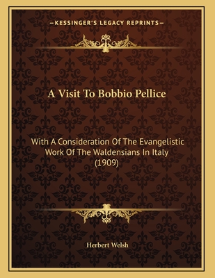 A Visit To Bobbio Pellice: With A Consideration Of The Evangelistic Work Of The Waldensians In Italy (1909) - Welsh, Herbert