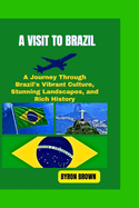 A Visit to Brazil: A Journey Through Brazil's Vibrant Culture, Stunning Landscapes, and Rich History