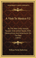 A Visit to Mexico V2: By the West India Islands, Yucatan and United States, with Observations and Adventures on the Way (1853)