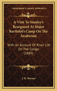 A Visit to Stanley's Rearguard at Major Barttelot's Camp on the Aruhwimi: With an Account of River Life on the Congo (1889)