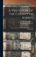 A Visitation of the County of Surrey: Begun Anno Dni. MDCLXII Finished Anno Dni. MDCLXVIII