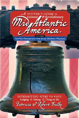 A Visitor's Guide to Colonial & Revolutionary Mid-Atlantic America: Interesting Sites to Visit, Lodging, Dining, Things to Do - Foulke, Patricia, and Foulke, Robert