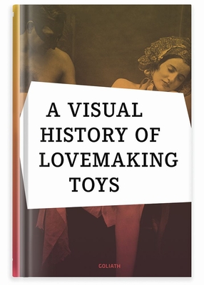 A Visual History of Lovemaking Toys - Battenberg, Richard