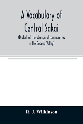 A vocabulary of central Sakai (dialect of the aboriginal communities in the Gopeng Valley) - J Wilkinson, R