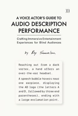 A Voice Actor's Guide to Audio Description Performance: Crafting Immersive Entertainment Experiences for Blind Audiences - Samuelson, Roy