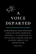 A Voice Departed: Remembering Bob Edwards, Voice of NPR's "Morning Edition" - A look back at his iconic career and his lasting impact on journalism