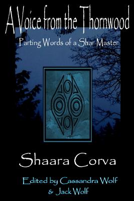 A Voice from the Thornwood: The parting words of a Shar Master - Corva, Shaara, and Wolf, Cassandra (Editor), and Wolf, Jack (Editor)