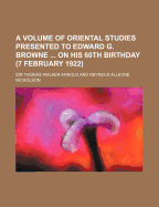 A Volume of Oriental Studies Presented to Edward G. Browne on His 60th Birthday (7 February 1922)