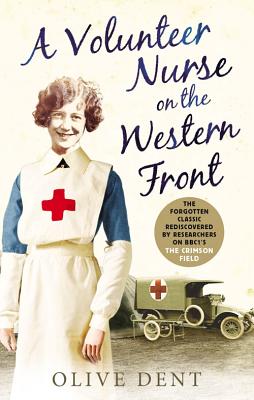 A Volunteer Nurse on the Western Front: Memoirs from a WWI camp hospital - Dent, Olive