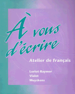 A Vous D'Ecrire: Atelier de Francais - Loriot-Raymer, Gisele, and Vialet, Michele E, and Muyskens, Judith a, Professor