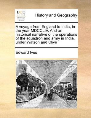 A voyage from England to India, in the year MDCCLIV. And an historical narrative of the operations of the squadron and army in India, under Watson and Clive - Ives, Edward