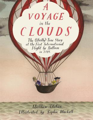 A Voyage in the Clouds: The (Mostly) True Story of the First International Flight by Balloon in 1785 - Olshan, Matthew