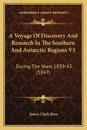 A Voyage of Discovery and Research in the Southern and Antarctic Regions V1: During the Years 1839-43 (1847)