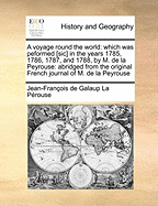 A Voyage Round the World: Which Was Peformed [Sic] in the Years 1785, 1786, 1787, and 1788, by M. de La Peyrouse: Abridged from the Original French Journal of M. de La Peyrouse