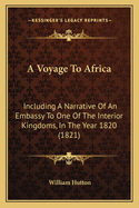 A Voyage To Africa: Including A Narrative Of An Embassy To One Of The Interior Kingdoms, In The Year 1820 (1821)