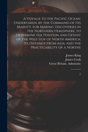 A Voyage to the Pacific Ocean. Undertaken, by the Command of His Majesty, for Making Discoveries in the Northern Hemisphere, to Determine the Position and Extent of the West Side of North America; its Distance From Asia; and the Practicability of a...