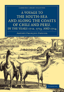 A Voyage to the South-Sea and along the Coasts of Chili and Peru, in the Years 1712, 1713, and 1714: With a Postscript by Dr Edmund Halley and an Account of the Settlement, Commerce, and Riches of the Jesuites in Paraguay - Frezier, Amedee Francois, and Halley, Edmond (Afterword by)