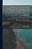 A Voyage to the South Sea, Undertaken by Command of His Majesty, for the Purpose of Conveying the Bread-fruit Tree to the West Indies, in His Majesty's Ship the Bounty, Commanded by Lieutenant William Bligh. Including an Account of the Mutiny on Board...