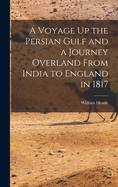 A Voyage Up the Persian Gulf and a Journey Overland from India to England in 1817