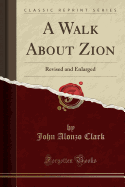 A Walk about Zion: Revised and Enlarged (Classic Reprint)