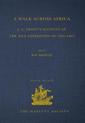 A Walk across Africa: J. A. Grant's Account of the Nile Expedition of 1860-1863 - Bridges, Roy (Editor)