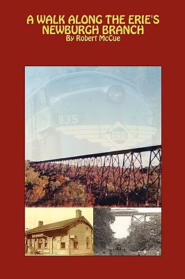 A Walk Along the Erie's Newburgh Branch - McCue, Robert